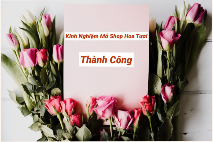 Kinh Nghiệm Mở Cửa Hàng Hoa Tươi