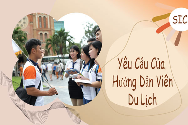 Các yêu cầu của Hướng dẫn viên du lịch hiện nay