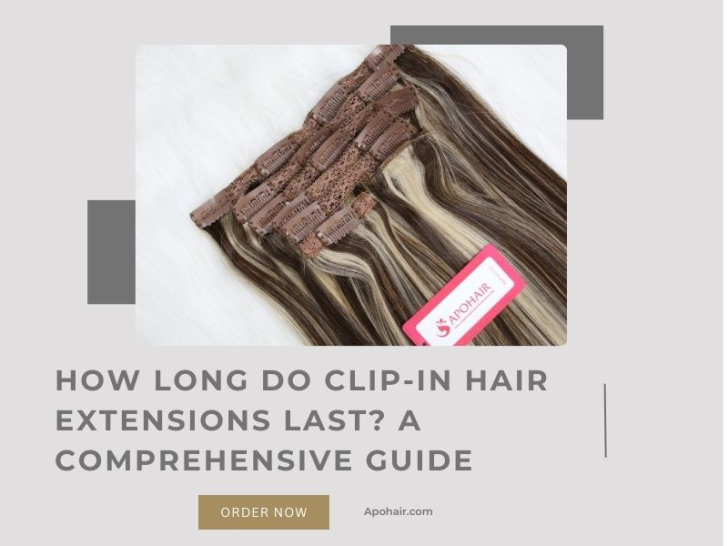 How Long Do Clip In Hair Extensions Last? A Comprehensive Guide Apohair