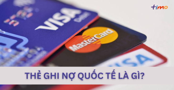Thẻ ghi nợ quốc tế là gì? Cách đăng ký thẻ ghi nợ quốc tế đơn giản