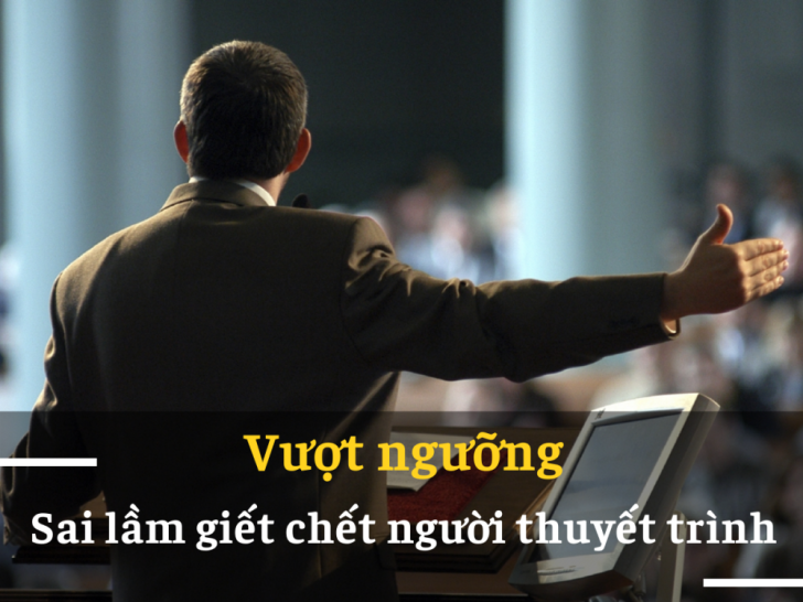 Hiệu ứng Vượt ngưỡng: Sai lầm giết chết diễn giả khi thuyết trình