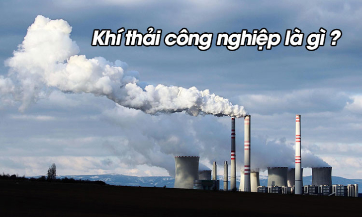 Khí thải từ các khu công nghiệp, nhà máy, xưởng, xí nghiệp