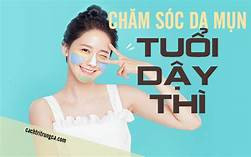Cách dưỡng da và chăm sóc da mặt cho tuổi dậy thì (giai đoạn 12-19 tuổi)