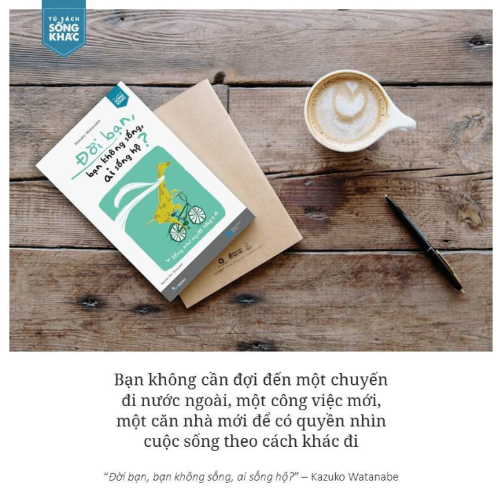 Đời bạn, bạn không sống, ai sống hộ?