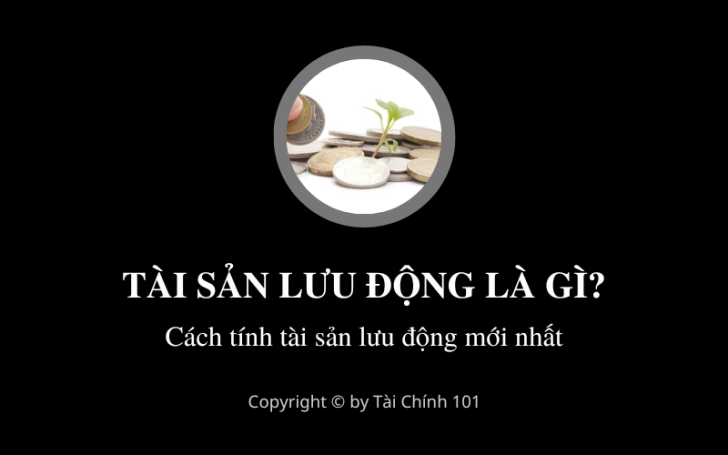 TÀI SẢN LƯU ĐỘNG LÀ GÌ? CÁCH TÍNH TÀI SẢN LƯU ĐỘNG MỚI NHẤT