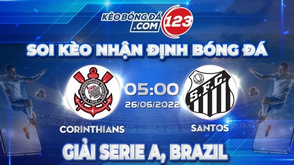Nhận định, soi kèo Corinthians Paulista vs Santos, 05h00 ngày 26/06/2022, VĐQG Brazil