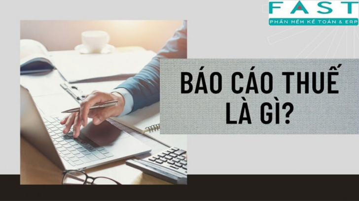 Tìm hiểu báo cáo thuế là gì? phân loại và quy định báo cáo thuế