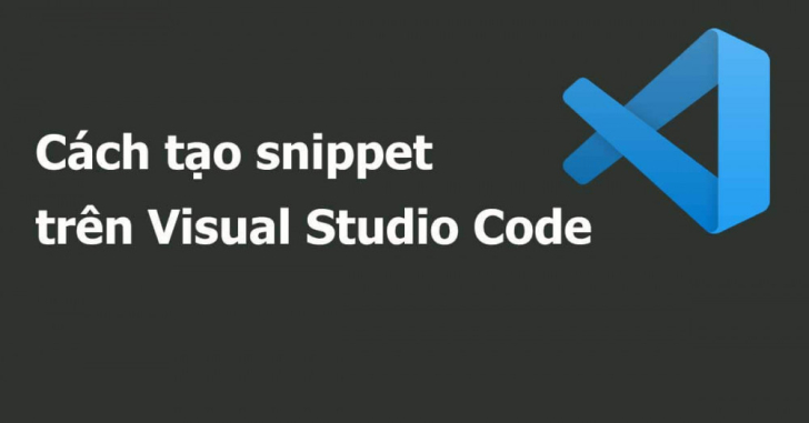 Chia sẻ cách tạo Snippet trong Visual Studio Code chỉ với 5 bước