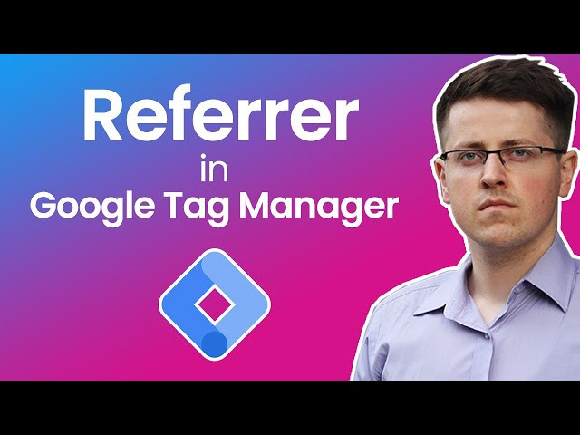 Referrer trong Google Tag Manager: khái niệm & cách sử dụng